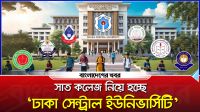 অপেক্ষার অবসান, সাত কলেজ নিয়ে হচ্ছে ‘ঢাকা সেন্ট্রাল ইউনিভার্সিটি