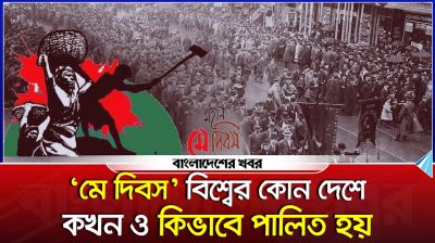 ‘মে দিবস’ বিশ্বের কোন দেশে কখন ও কিভাবে পালিত হয়