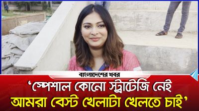 ‘স্পেশাল কোনো স্ট্রাটেজি নেই, আমরা বেস্ট খেলাটা খেলতে চাই’
