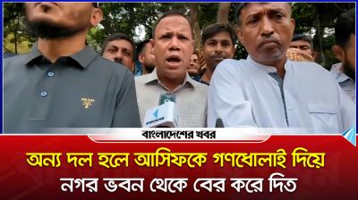 ‘অন্য দল হলে আসিফকে গ/ণধো/লাই দিয়ে নগর ভবন থেকে বের করে দিত’