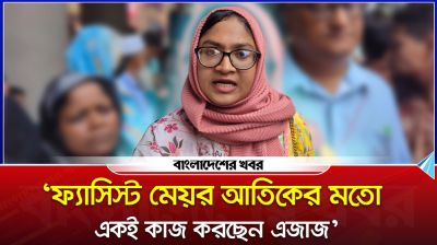 ‘ফ্যাসিস্ট মেয়র আতিকের মতো একই কাজ করছেন এজাজ’