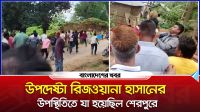 উপদেষ্টা রিজওয়ানা হাসানের উপস্থিতিতে যা হয়েছিল শেরপুরে