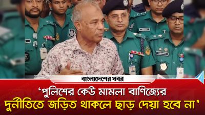 ‘পুলিশের কেউ মামলাবাণিজ্যের দুর্নীতিতে জড়িত থাকলে ছাড় দেয়া হবে না’