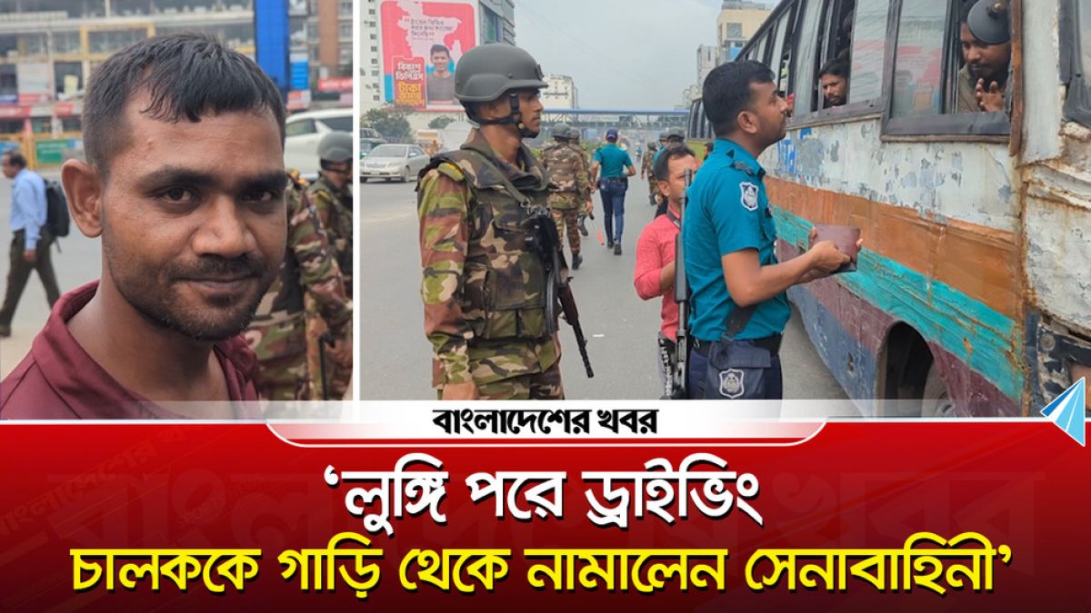 ‘আপনি লুঙ্গি পরা কেন?’ ড্রাইভারকে যে শাস্তি দিল সেনাবাহিনী