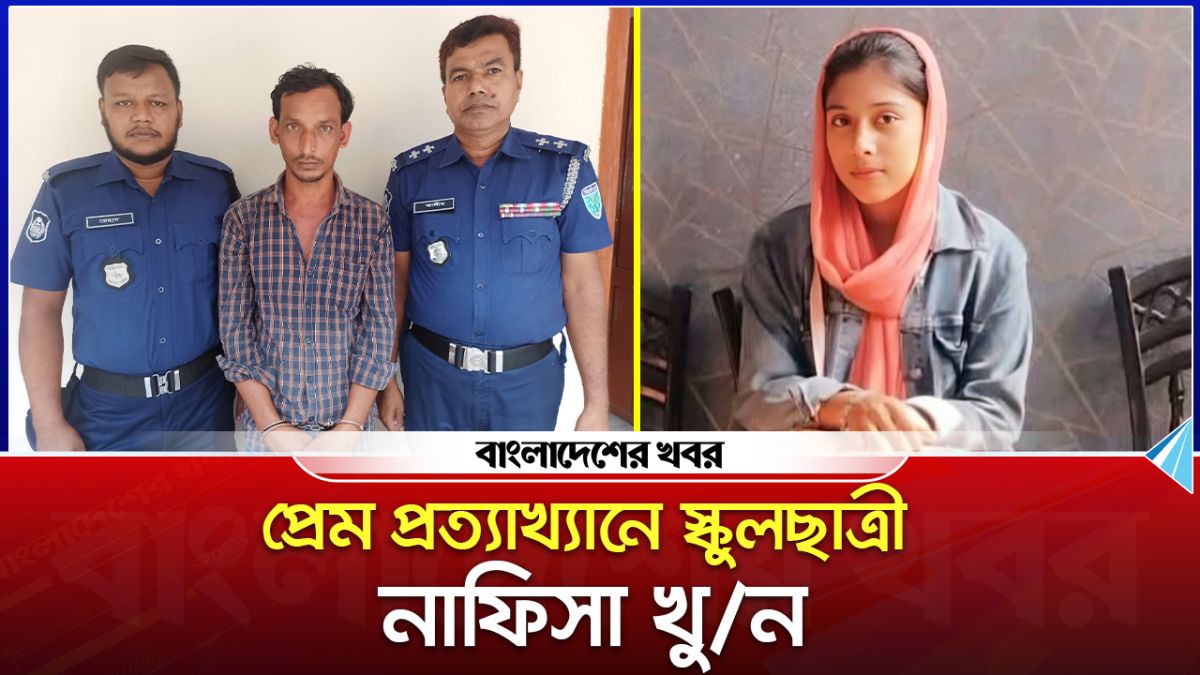 প্রেম প্রত্যাখ্যানে স্কুলছাত্রী নাফিসা খুন, স্বীকারোক্তি দিল ঘাতক জুনেল