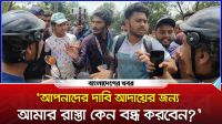 ‘আপনাদের দাবি আদায়ের জন্য আমার রাস্তা কেন বন্ধ করবেন?’