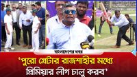 ‘পুরো গ্রেটার রাজশাহীর মধ্যে প্রিমিয়ার লীগ চালু করব’