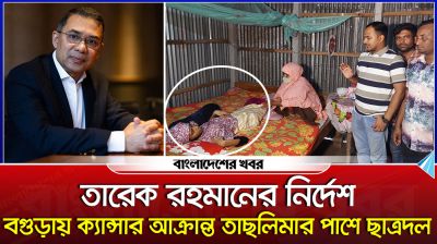 তারেক রহমানের নির্দেশ, বগুড়ায় ক্যান্সার আক্রান্ত তাছলিমার পাশে ছাত্রদল