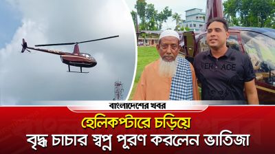 হেলিকপ্টারে চড়িয়ে বৃদ্ধ চাচার স্বপ্ন পূরণ করলেন ভাতিজা