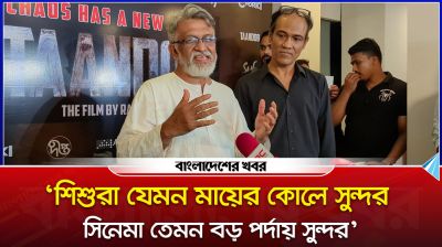 ‘শিশুরা যেমন মায়ের কোলে সুন্দর, সিনেমা তেমন বড় পর্দায় সুন্দর’