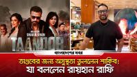 তাণ্ডবের জন্য অসুস্থতা ভুললেন শাকিব! যা বললেন রায়হান রাফি