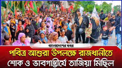পবিত্র আশুরা উপলক্ষে রাজধানীতে শোক ও ভাবগাম্ভীর্যে তাজিয়া মিছিল