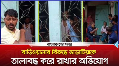 বাসা ভাড়া দিতে দেরি, ভাড়াটিয়াকে ভেতরে রেখে দরজায় তালা