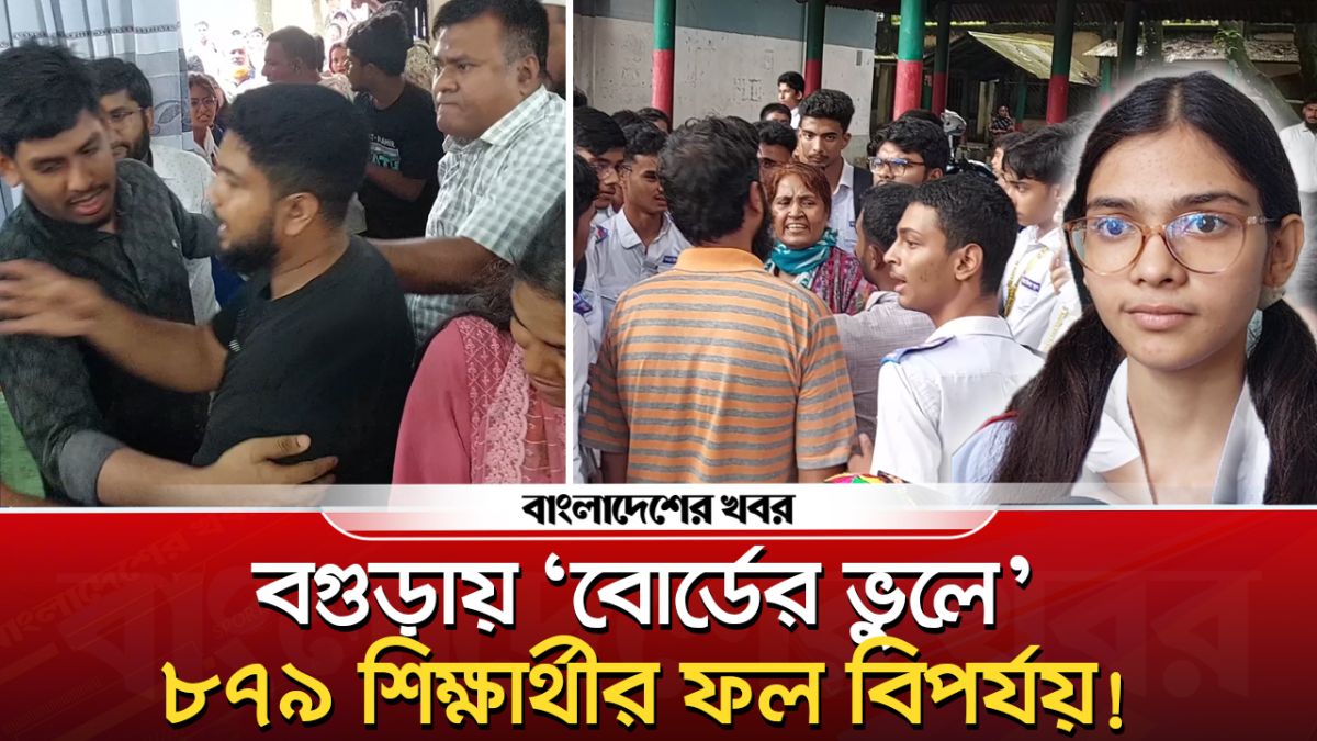 বগুড়ায় ‘বোর্ডের ভুলে’ ৮৭৯ শিক্ষার্থীর ফল বিপর্যয়!
