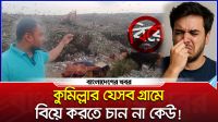 কুমিল্লার যেসব গ্রামে বিয়ে করতে চান না কেউ!