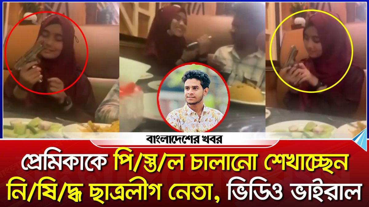 প্রেমিকাকে পিস্তল চালানো শেখাচ্ছেন নিষিদ্ধ ছাত্রলীগ নেতা, ভিডিও ভাইরাল