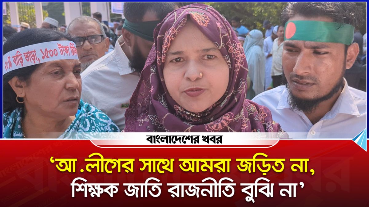 ‘আ.লীগের সাথে আমরা জড়িত না, শিক্ষক জাতি রাজনীতি বুঝি না’