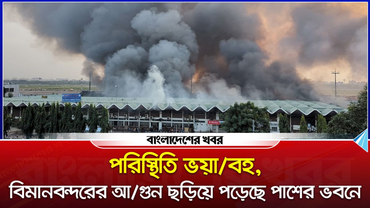 পরিস্থিতি ভয়াবহ, বিমানবন্দরের আগুন ছড়িয়ে পড়েছে পাশের ভবনে