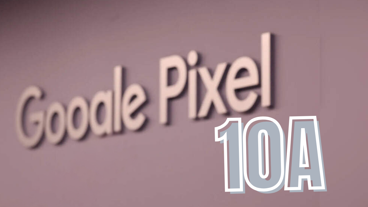গুগল পিক্সেল ১০এ : ডিজাইন ফাঁস, কি থাকছে ফোনে