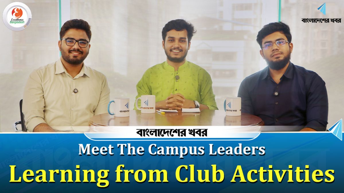 Meet The Campus Leaders : Learning from Club Activities| Excellence Bangladesh