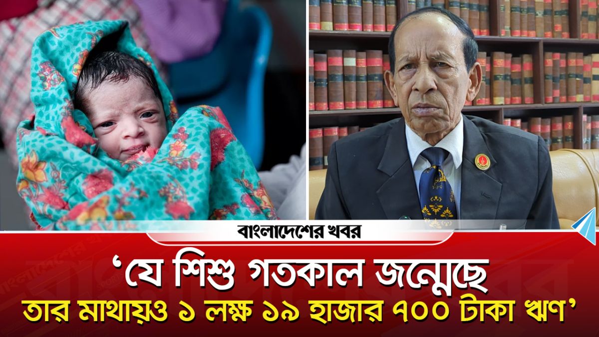 যে শিশু গতকালকে জন্মেছে তার মাথায়ও ১ লক্ষ ১৯ হাজার ৭০০ টাকা ঋণ