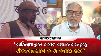 'ব্যাক্তিস্বার্থ ভুলে তারেক রহমানের নেতৃত্বে ঐক্যবদ্ধভাবে কাজ করতে হবে'