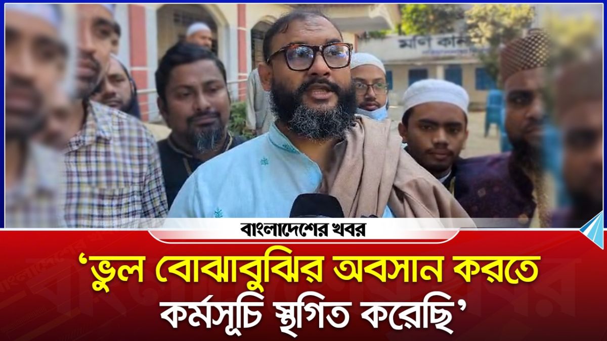'ভুল বোঝাবুঝির অবসান করতে কর্মসূচি স্থগিত করেছি'