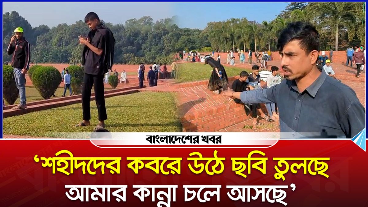 ‘শহীদদের কবরে উঠে ছবি তুলছে, আমার কান্না চলে আসছে’