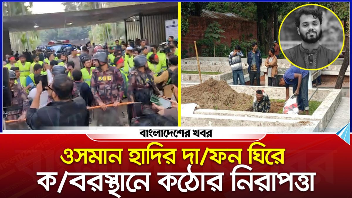 ওসমান হাদির দা'ফন ঘিরে কবরস্থানে কঠোর নিরাপত্তা